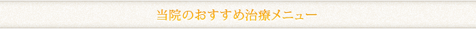 当院のおすすめ治療メニュー